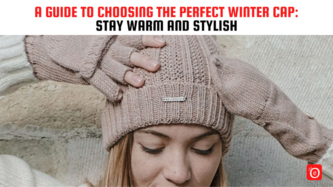 A Guide to Choosing the Perfect Winter Cap: Stay Warm and Stylish