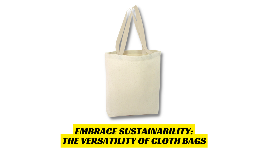 Embrace Sustainability: The Versatility of Cloth Bags