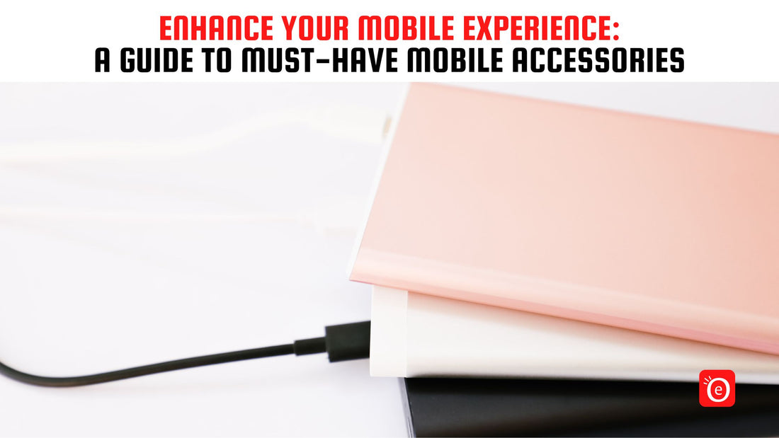 Enhance Your Mobile Experience: A Guide to Must-Have Mobile Accessories