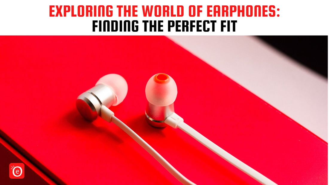 Exploring the World of Earphones: Finding the Perfect Fit