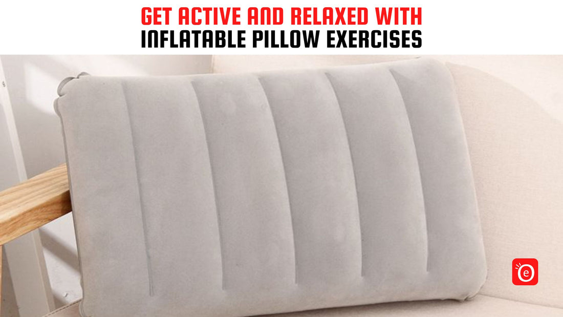 Get Active and Relaxed with Inflatable Pillow Exercises