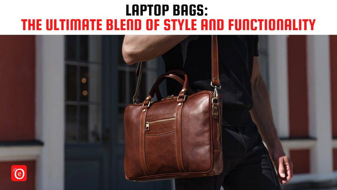 Laptop Bags: The Ultimate Blend of Style and Functionality