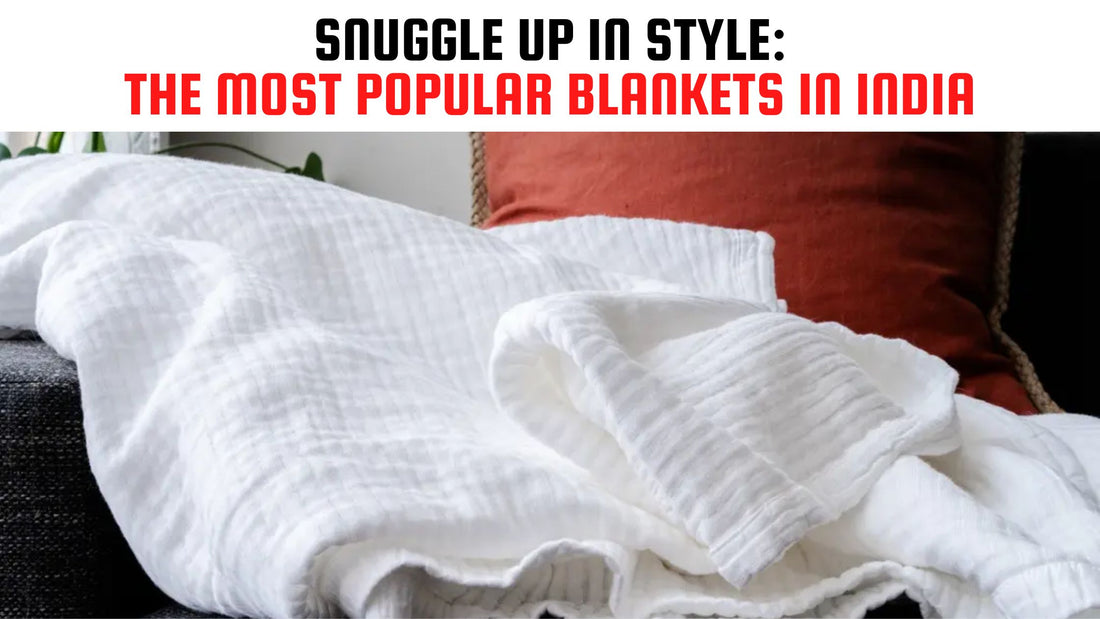 Snuggle Up in Style: The Most Popular Blankets in India