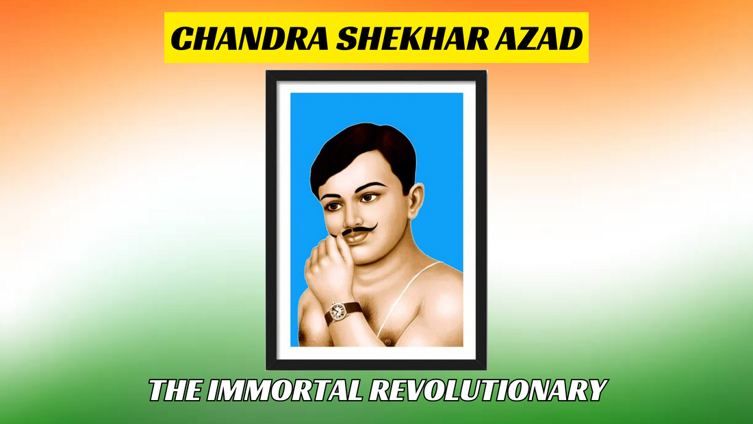 Chandra Shekhar Azad: The Immortal Revolutionary