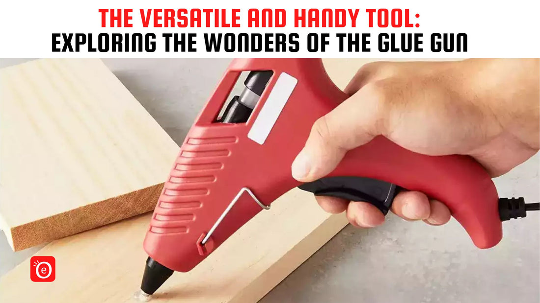 The Versatile and Handy Tool: Exploring the Wonders of the Glue Gun