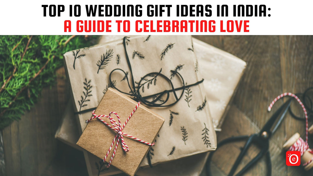 Top 10 Wedding Gift Ideas in India: A Guide to Celebrating Love