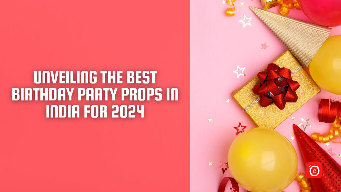 Unveiling the Best Birthday Party Props in India for 2024