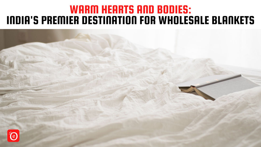 Warm Hearts and Bodies: India's Premier Destination for Wholesale Blankets