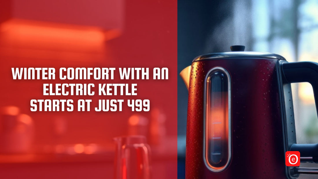 Winter Comfort with an Electric Kettle Starts at Just 499